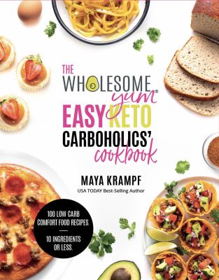 The Wholesome Yum Easy Keto Carboholics' Cookbook : 100 Low Carb Comfort Food Recipes. 10 Ingredients or Less