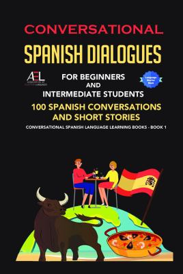 Conversational Spanish Dialogues for Beginners and Intermediate Students : 100 Spanish Conversations and Short Stories Conversational Spanish Language