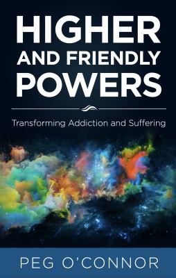 Higher and Friendly Powers : Transforming Addiction and Suffering
