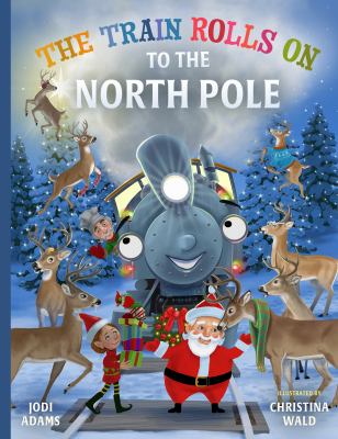 The Train Rolls on to the North Pole : A Rhyming Children's Book That Teaches Perseverance and Teamwork