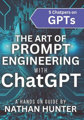 The Art of Prompt Engineering with ChatGPT : A Hands-On Guide