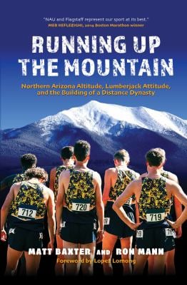 Running up the Mountain : Northern Arizona Altitude, Lumberjack Attitude, and the Building of a Distance Dynasty