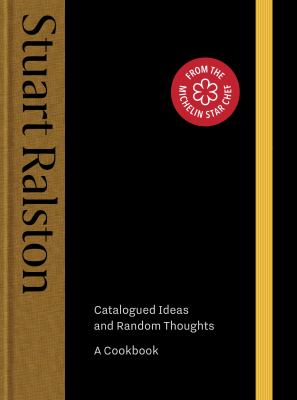 Catalogued Ideas and Random Thoughts : The Debut Cookbook by Michelin-Starred Chef Stuart Ralston