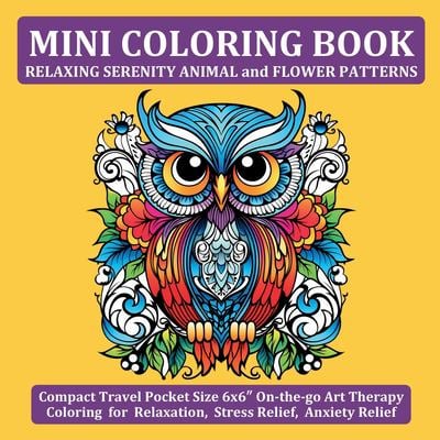 Mini Coloring Book Relaxing Serenity Animal and Flower Patterns : Compact Travel Pocket Size 6x6? on-The-go Art Therapy Coloring for Relaxation, Stres