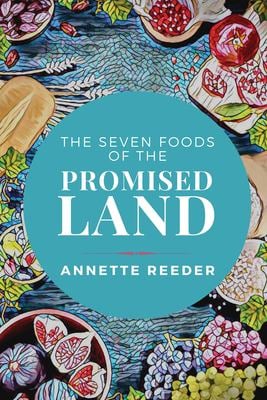 Seven Foods of the Promised Land : Discover the Biblical Significance of These Unique Foods