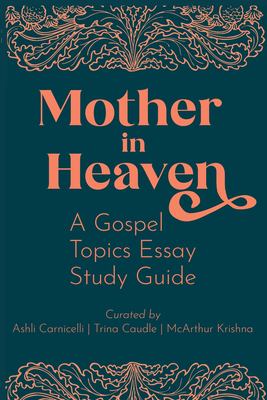 Mother in Heaven : A Gospel Topics Essay Study Guide