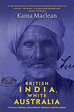 British India, White Australia : Overseas Indians, Intercolonial Relations and the Empire