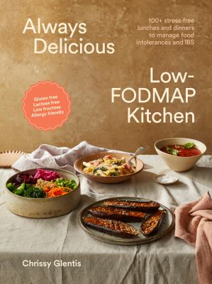 Always Delicious Low-FODMAP Kitchen : Stress-Free Lunches and Dinners to Manage Food Intolerances and IBS