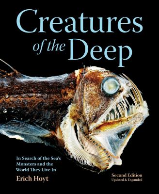 Creatures of the Deep : In Search of the Sea's "Monsters" and the World They Live In