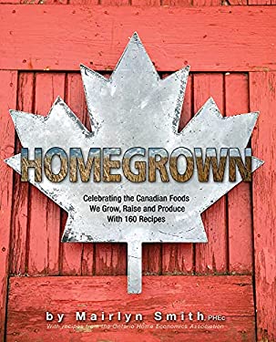 Homegrown : Celebrating the Canadian Foods We Grow, Raise and Produce