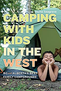 Camping with Kids in the West : BC and Alberta's Best Family Campgrounds