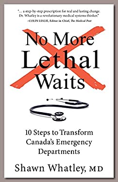 No More Lethal Waits : 10 Steps to Transform Canada's Emergency Departments
