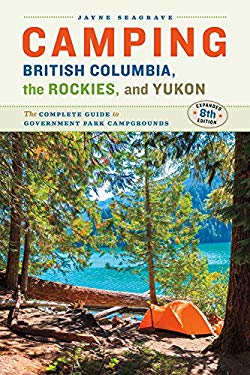 Camping British Columbia, the Rockies, and Yukon: The Complete Guide to Government Park Campgrounds