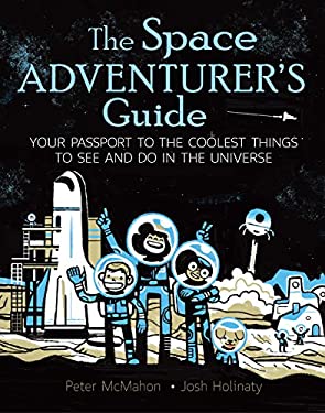 The Space Adventurer's Guide : Your Passport to the Coolest Things to See and Do in the Universe