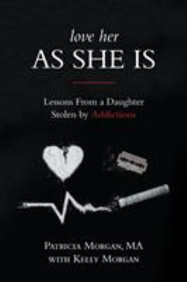 Love Her As She Is : Lessons from a Daughter Stolen by Addictions