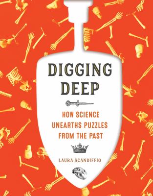 Digging Deep : How Science Unearths Puzzles from the Past