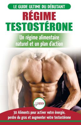 Régime Testostérone : Guide du débutant et Plan d'action - 30 Aliments Naturels Pour Augmenter Votre énergie, Libido et Votre désir Sexuel (Livre en F