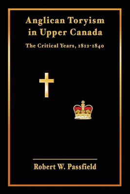 Anglican Toryism in Upper Canada : The Critical Years, 1812-1840