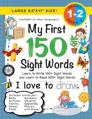 My First 150 Sight Words Workbook : (Ages 6-8) Learn to Write 150 and Read 500 Sight Words (Body, Actions, Family, Food, Opposites, Numbers, Shapes, J
