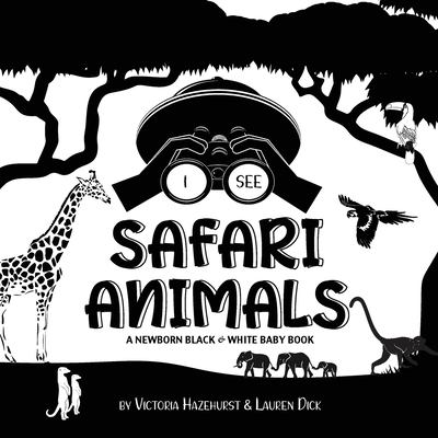 I See Safari Animals : A Newborn Black & White Baby Book (High-Contrast Design & Patterns) (Giraffe, Elephant, Lion, Tiger, Monkey, Zebra, and More!) 