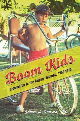 Boom Kids : Growing up in the Calgary Suburbs, 1950-1970