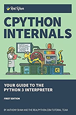CPython Internals : Your Guide to the Python 3 Interpreter