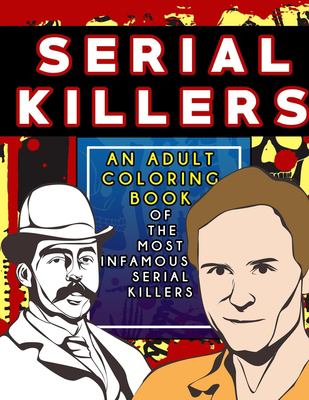 Serial Killers : An Adult Coloring Book Full of Famous Serial Killers for True Crime Fans