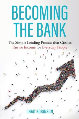 Becoming the Bank : The Simple Lending Process That Creates Passive Income for Everyday People
