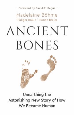 Ancient Bones : Unearthing the Astonishing New Story of How We Became Human