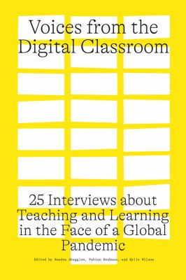 Voices from the Digital Classroom : 25 Interviews about Teaching and Learning in the Face of a Global Pandemic