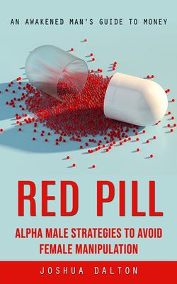 Red Pill : An Awakened Man's Guide to Money (Alpha Male Strategies to Avoid Female Manipulation)