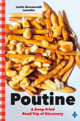 Poutine : A Deep-Fried Road Trip of Discovery