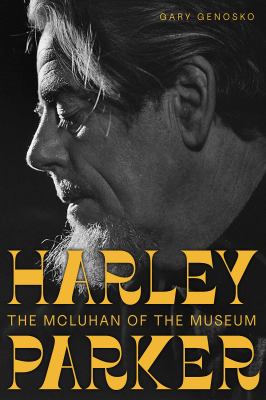 Harley Parker : The Mcluhan of the Museum