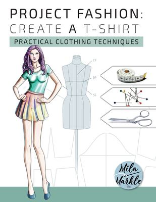 Project Fashion : Create a T-Shirt (Practical Clothing Techniques)