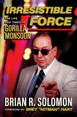 Irresistible Force : The Life and Times of Gorilla Monsoon