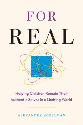 For Real : Helping Children Remain Their Authentic Selves in a Limiting World