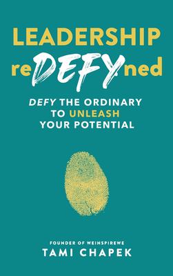 Leadership ReDEFYned : DEFY the Ordinary to Unleash Your Potential