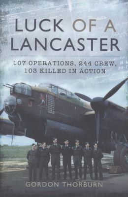 Luck of a Lancaster : 107 Operations, 244 Crew, 103 Killed in Action