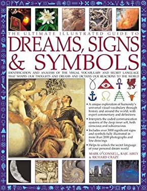 The Ultimate Illustrated Guide to Dreams Signs and Symbols : Identification and Analysis of the Visual Vocabulary and Secret Language That Shapes Our 