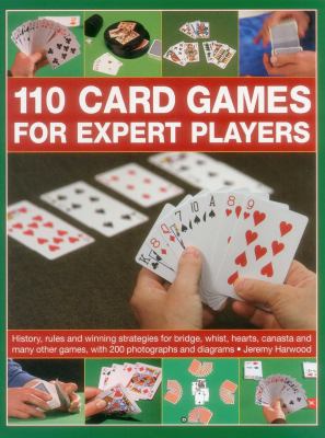 110 Card Games for Expert Players : History, Rules and Winning Strategies for Bridge, Whist, Canasta and Many Other Games, with 200 Photographs and Di