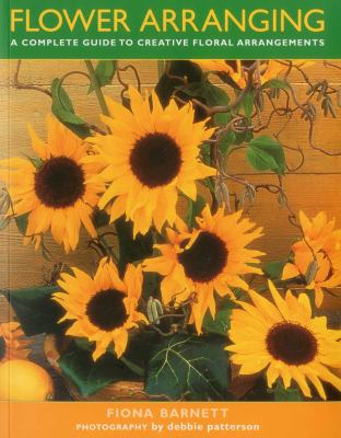Flower Arranging : A Complete Guide to Creative Floral Arrangements