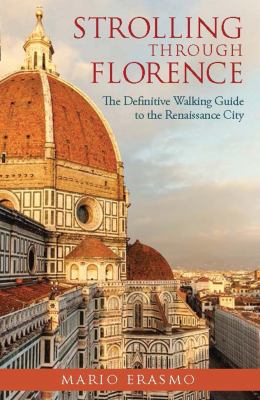 Strolling Through Florence : The Definitive Walking Guide to the Renaissance City