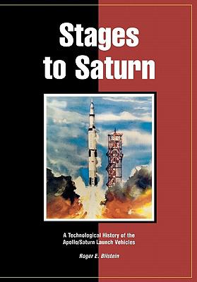 Stages to Saturn : A Technological History of the Apollo/Saturn Launch Vehicles