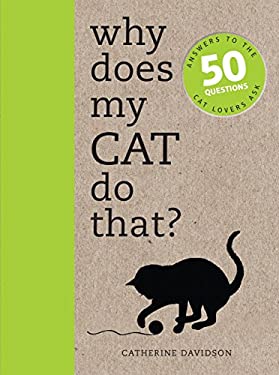 Why Does My Cat Do That? : Answers to the 50 Questions Cat Lovers Ask