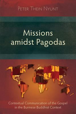 Missions Amidst Pagodas : Contextual Communication of the Gospel in Burmese Buddhist Context