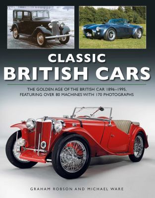 Classic British Cars : The Golden Age of the British Car, Featuring over 80 Machines Shown in 170 Photographs