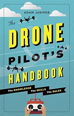 The Drone Pilot's Handbook : The Knowledge, the Skills, the Rules