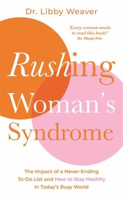 Rushing Woman's Syndrome : The Impact of a Never-Ending to-Do List and How to Stay Healthy in Today's Busy World