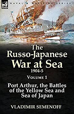 The Russo-Japanese War at Sea 1904-5 : Volume 1-Port Arthur, the Battles of the Yellow Sea and Sea of Japan