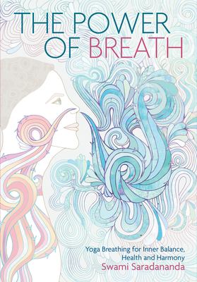 The Power of Breath : The Art of Breathing Well for Harmony, Happiness and Health